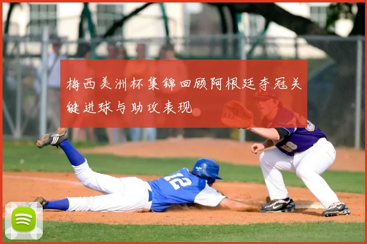 梅西美洲杯集锦回顾阿根廷夺冠关键进球与助攻表现