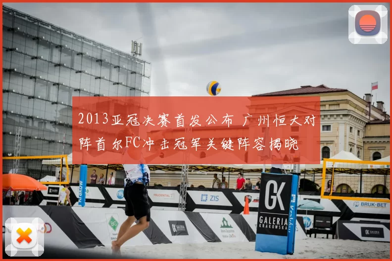 2013亚冠决赛首发公布 广州恒大对阵首尔FC冲击冠军关键阵容揭晓
