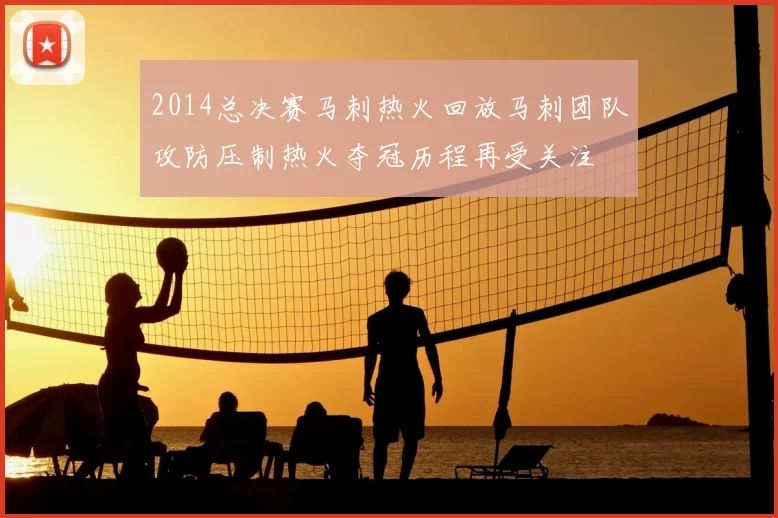 2014总决赛马刺热火回放马刺团队攻防压制热火夺冠历程再受关注