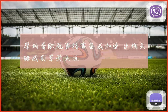 摩纳哥欧冠资格赛备战加速 出线关键战前景受关注