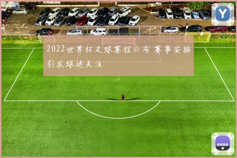 2022世界杯足球赛程公布 赛事安排引发球迷关注