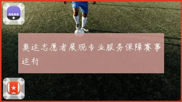 奥运志愿者展现专业服务保障赛事运行