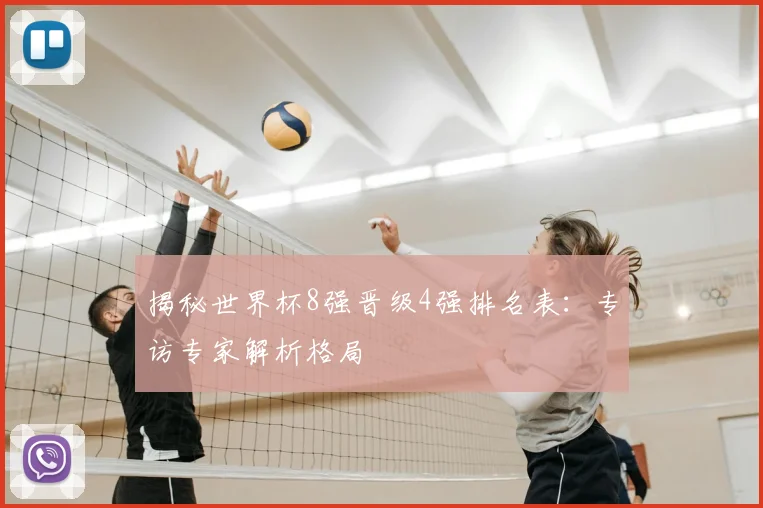 揭秘世界杯8强晋级4强排名表:专访专家解析格局